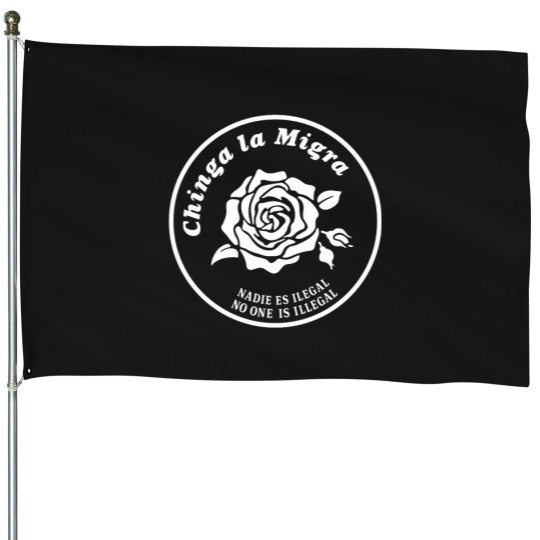 Discover Chinga la Migra - Rose House Flags