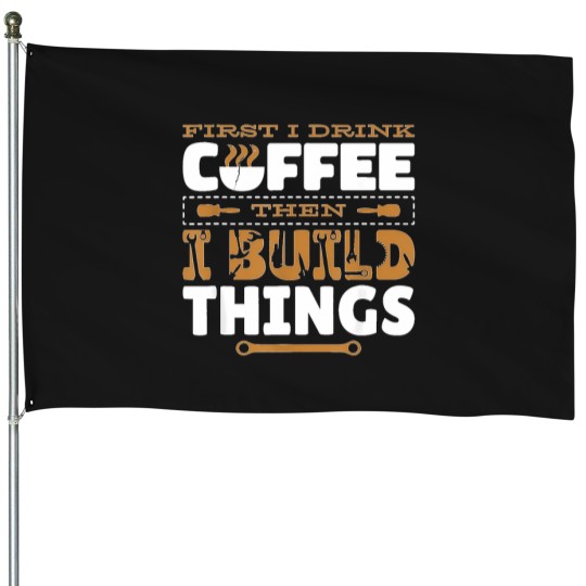 Discover First-I-Drink-Coffee-Then-I-Build-Things-Carving-Woodwork-T-Shirt House Flags