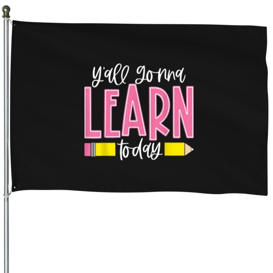 Discover You All Gonna Learn Today House Flags