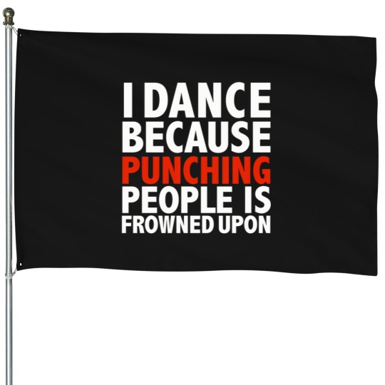 Discover I-Dance-Because-Punching-People-Is-Frowned-Upon-Dancing-Dancer T-Shirt House Flags