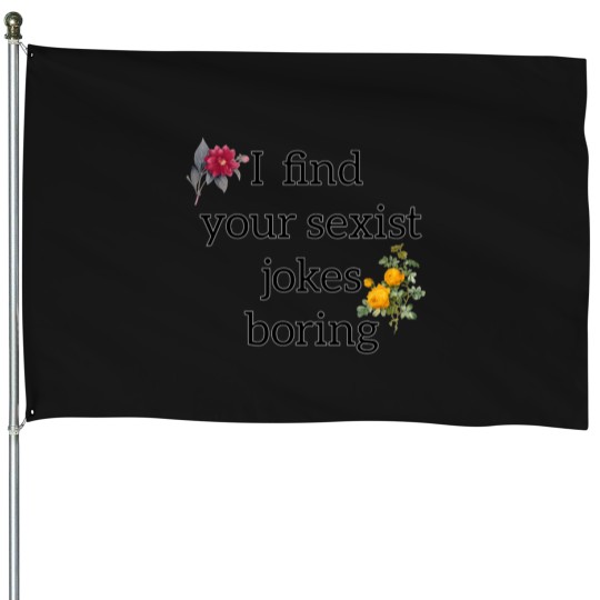 Discover I find your sexist jokes boring - feminism House Flags