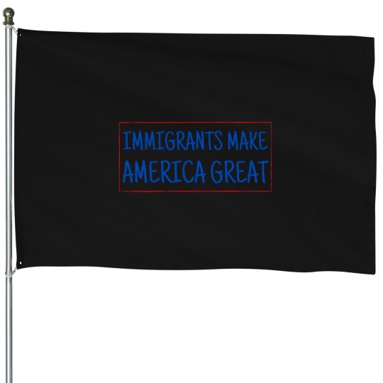 Discover Immigrants Make americas Great House Flags