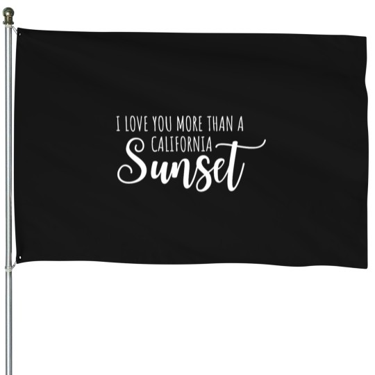 Discover I love you more than a California Sunset Lyrics Classic House Flags