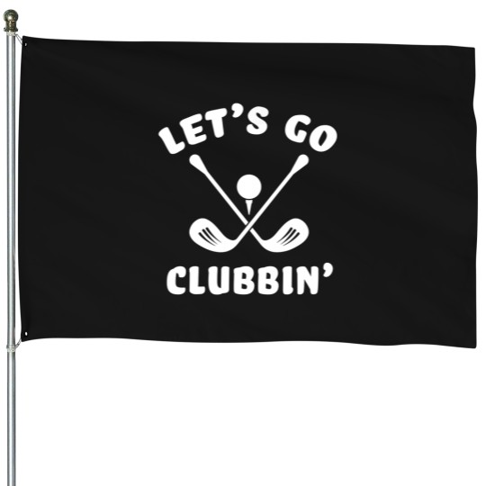 Discover Funny Golfing Let'S Go Clubbin' Golf Clubs Sports Saying Pun House Flags