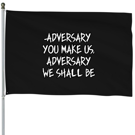 Discover Adversary You Make Us We Shall Be House Flags