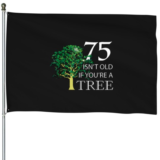 Discover Funny-75-Isn'T-Old-If-You'Re-A-Tree-75Th-Birthday-Tshirt-T-Shirt House Flags