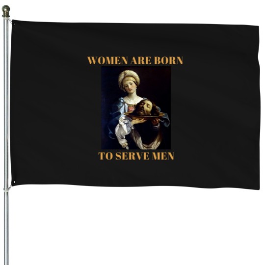 Discover Women are borns to serve me House Flags