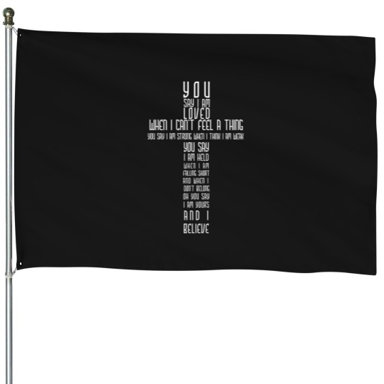 Discover You Say I Am Loved When I Can'T Feel A Thing You Say I Am House Flags