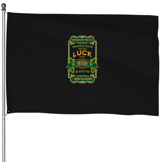 Discover Irish Blessing - Wherever You Go Whatever You Do May The Luck Of The Irish Be With You House Flags
