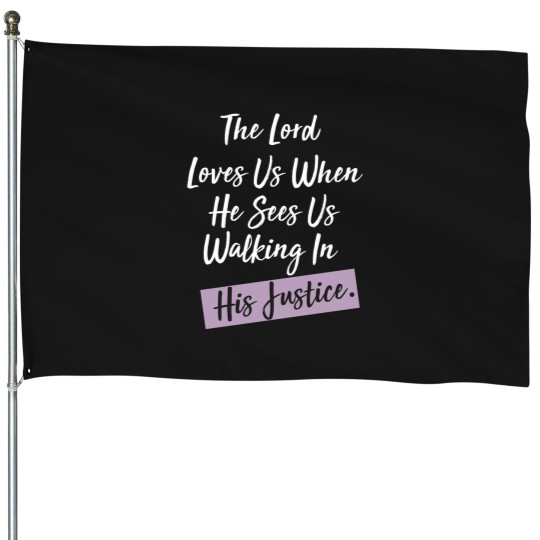 Discover The-Lord-Loves-Us-When-He-Sees-Us-Walking-In-His-Justice House Flags