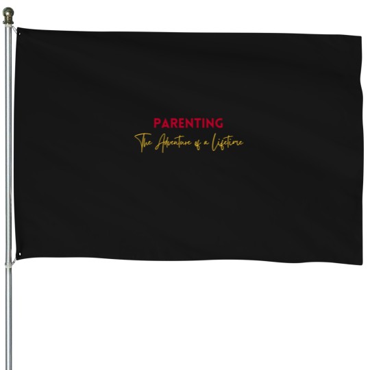 Discover parenting the adventure of a lifetime House Flags