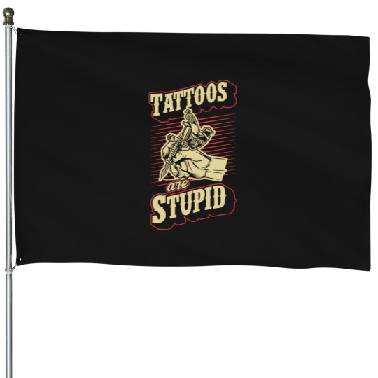 Discover Tattoos Are Stupid Funny Ironic Sarcastic Tattoo Artist House Flags