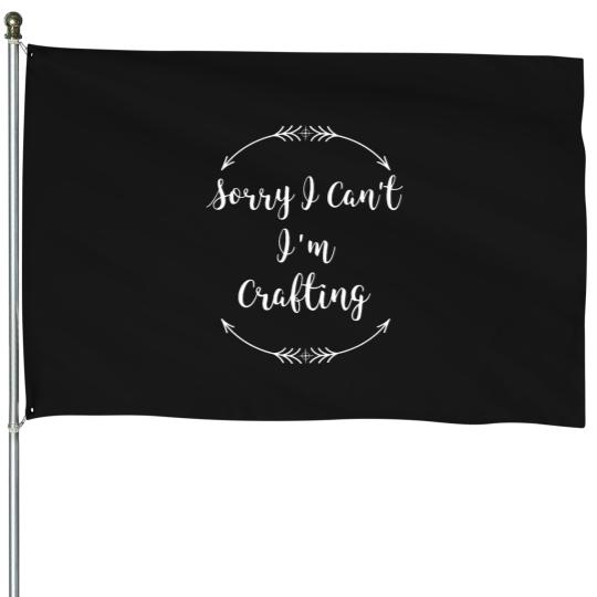 Discover Sorry I Can_t I_m Crafting House Flags
