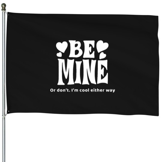Discover Be Mine or don_t, I_m cool either way House Flags