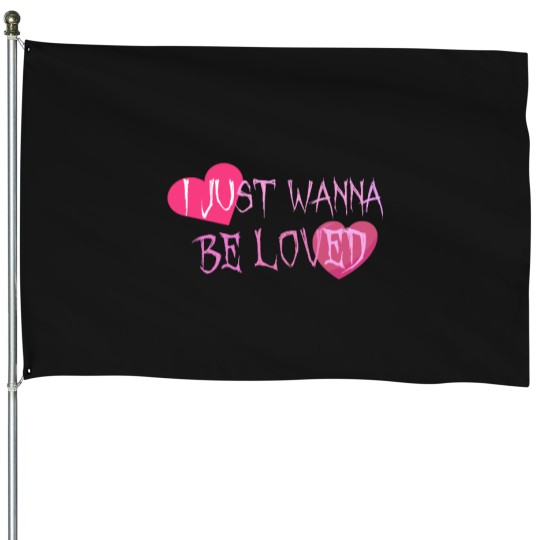 Discover I Just Wanna Be Loved Quote (3) House Flags