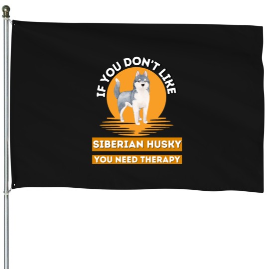 Discover If You Don't Like Siberian Husky You Need therapys - funnys Siberian Husky Classic House Flags