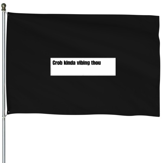 Discover Crob Kinda Vibing Thou Custom For Juliamaliha SEWERSLVT24 House Flags