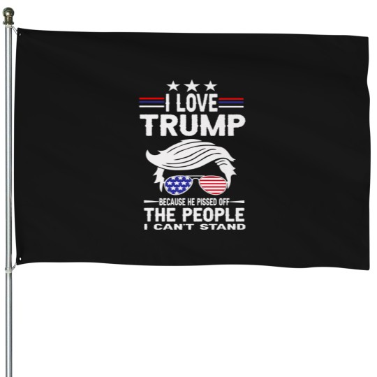Discover I Love Trump Because He Pissed Off The People I House Flags