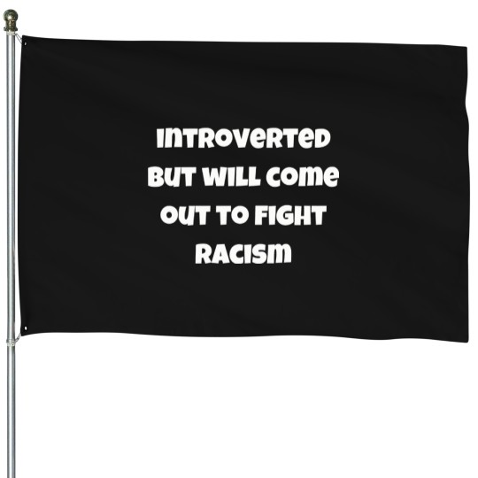 Discover Introverted But Will Come Out To Fight Racism T-Shirt House Flags