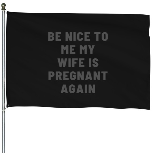 Discover Be nice to me my wife is pregnant again -black font You_re Pretty Fucking Awesome - House Flags