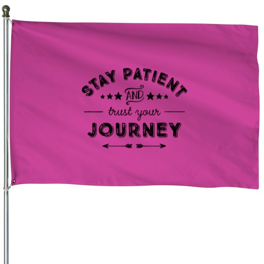 Discover Stay Patient And Trust Your Journey House Flags