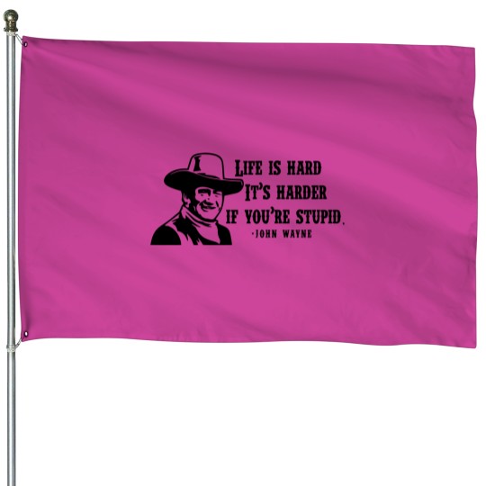 Discover Life is hard it's harder if your stupid- John Wayne - House Flags