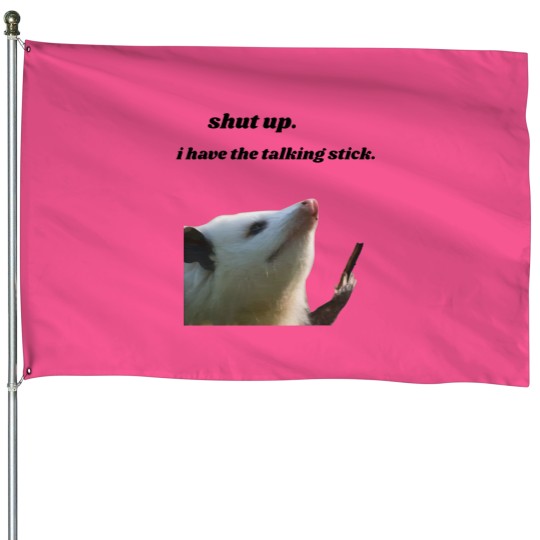Discover Shut Up I Have the Talking Stick Possum Meme House Flags