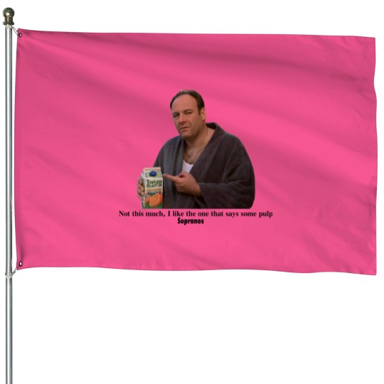 Discover Tony Soprano I like the one that says some pulp House Flags