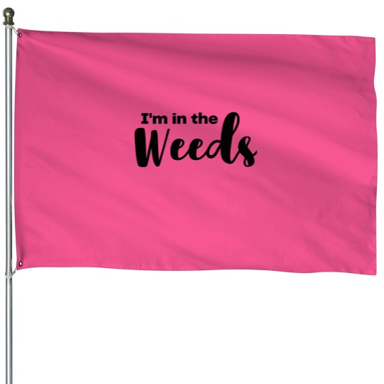 Discover In The Weeds House Flags
