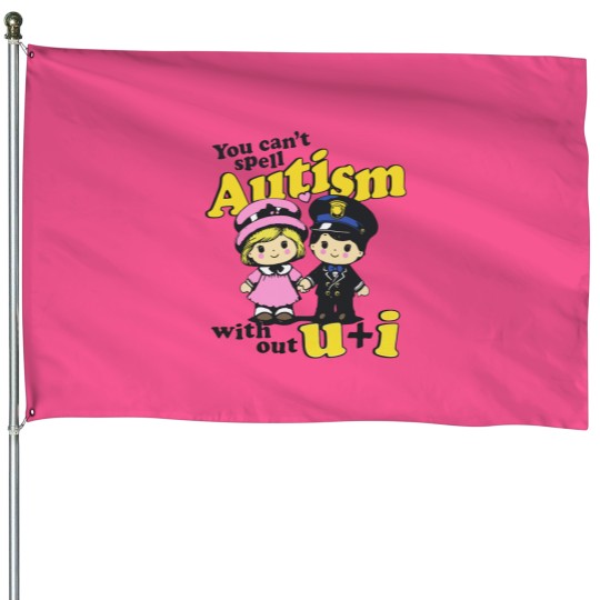 Discover You Can't Spell Autism Without U + I. House Flags