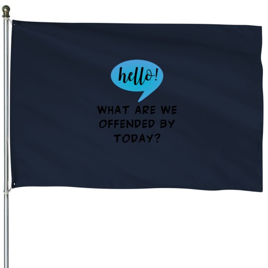 Discover Hello! What Are We Offended By Today Sarcasm For The Woke Offended By Everything - -2 House Flags