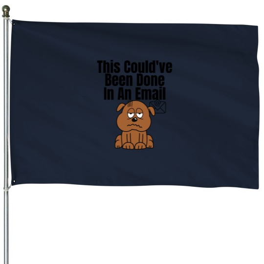 Discover This Couldve Been Done In An Email (Black Lettering) dogs House Flags
