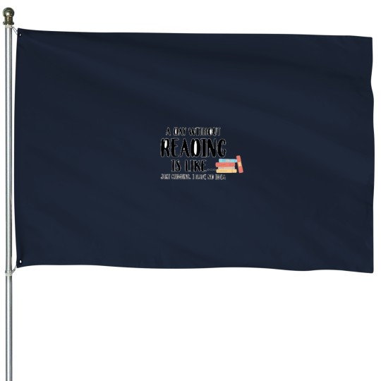 Discover A Day Without Reading Is Like - - - -Just Kidding I Have No Idea - Book Lover House Flags