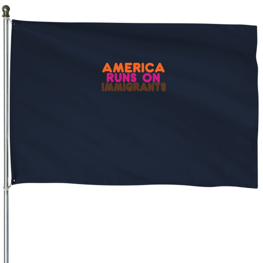 Discover americas Runs on Immigrants - Pro-Immigration Dunkin' Inspired House Flags