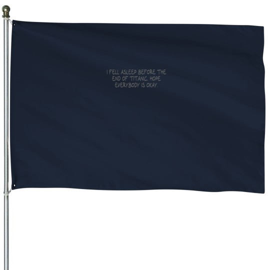 Discover I fell asleep before the end of Titanic - Hope everybody is okay - House Flags