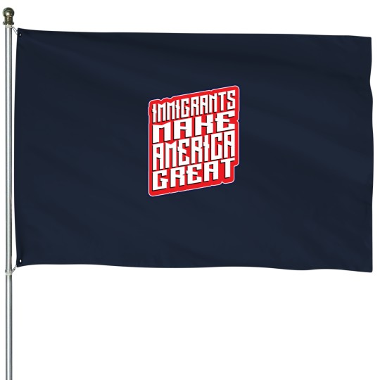Discover Immigrants Make americas Great - usas House Flags
