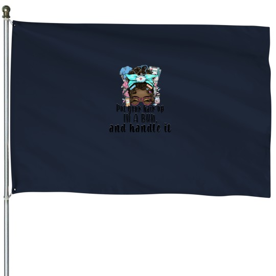 Discover Put your hair up in a bun - drink some coffee and handle it - Messy bun nurse - Afro Nurse House Flags