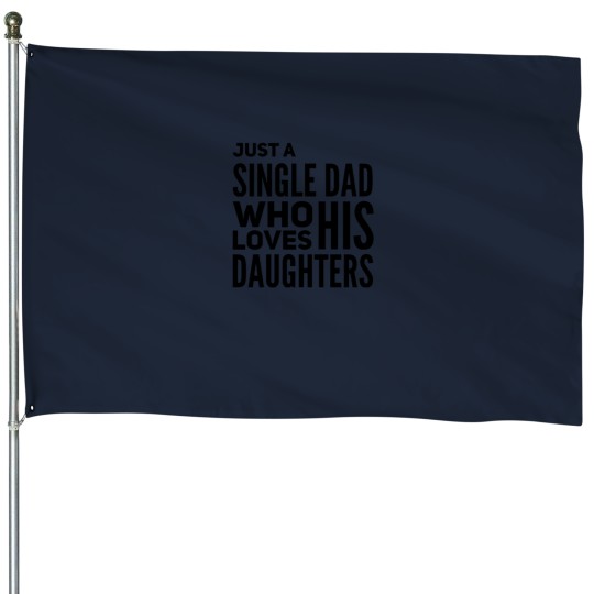 Discover Just A Single Dad Who Loves His Daughters House Flags