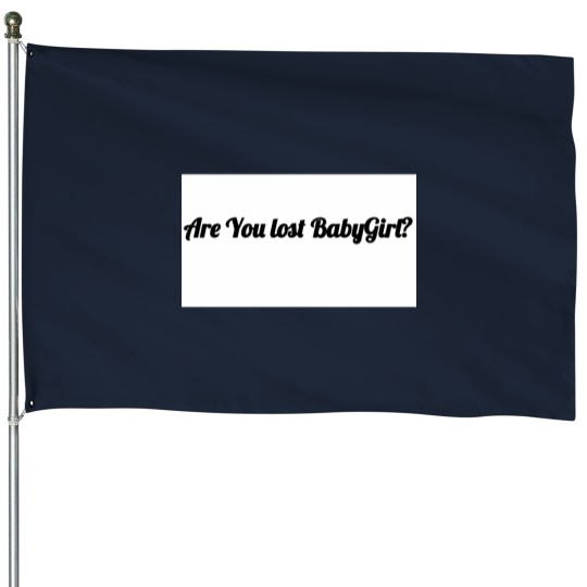 Discover Are You Lost BabyGirl House Flags