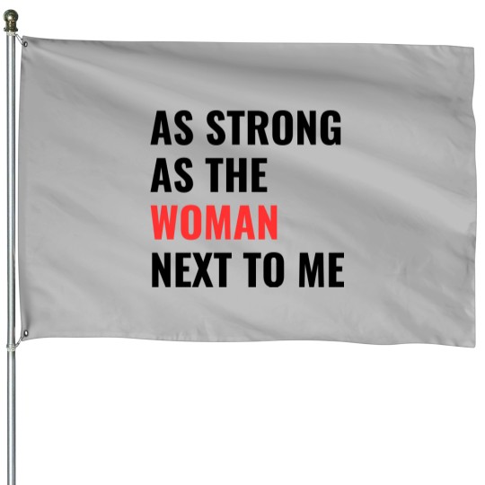 Discover as strong as the woman next to me House Flags