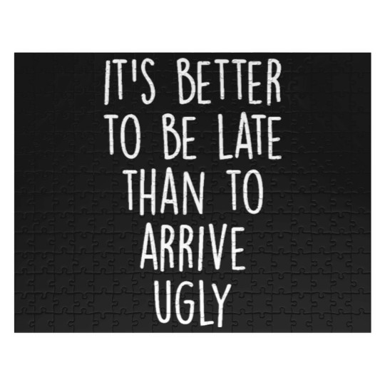 Discover It's better to be late than to arrive ugly! Jigsaw Puzzles
