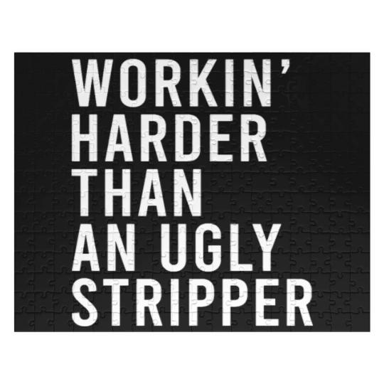 Discover Workin' harder than an ugly stripper Jigsaw Puzzles