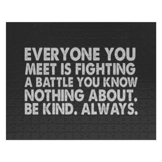 Discover Everyone you meet is fighting a battle you know nothing about Be kind Always Jigsaw Puzzles