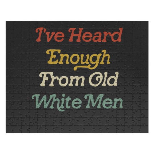 Discover Ive Heard Enough From Old White Men Jigsaw Puzzles