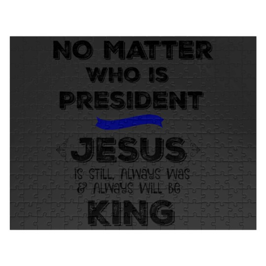 Discover No Matter who is President, Jesus is King Jigsaw Puzzles