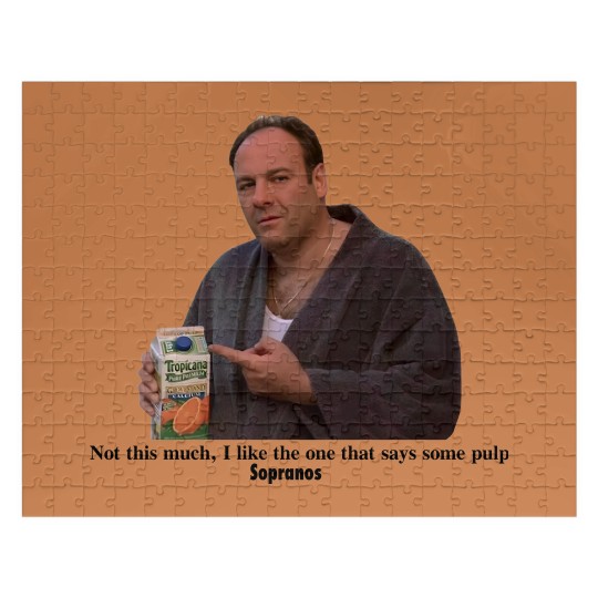 Discover Tony Soprano I like the one that says some pulp Jigsaw Puzzles