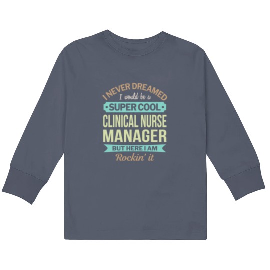 Discover Clinical Nurse Manager Gift Funny Appreciation Pullover Kids Long Sleeve T Shirts