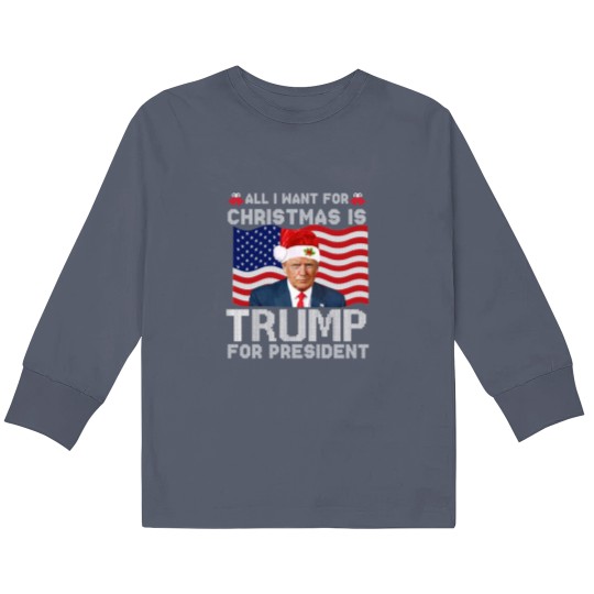 Discover All I Want For Christmas Is Trump For President Trump 2024 Kids Long Sleeve T Shirts