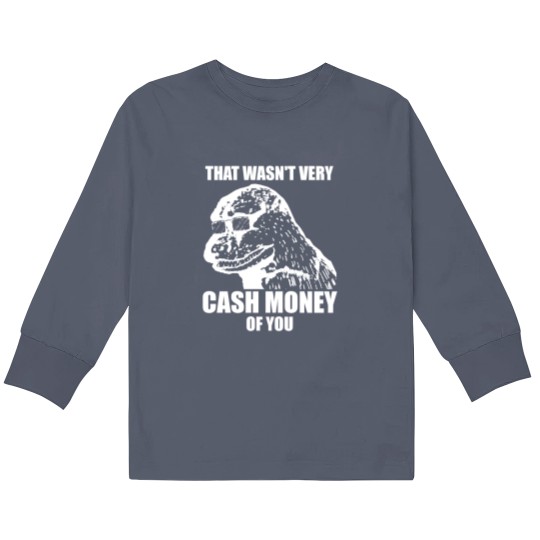 Discover That Wasn't Very Cash Money Of You Meme White Print - Cash Money - Kids Long Sleeve T Shirts