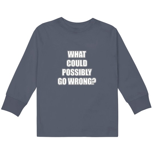 Discover What could possibly go wrong Kids Long Sleeve T Shirts